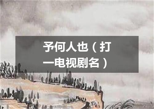 予何人也（打一电视剧名）