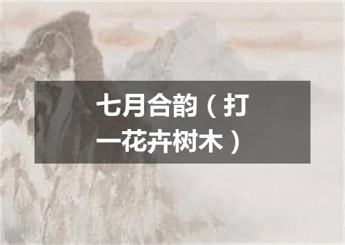 七月合韵（打一花卉树木）