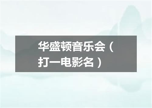 华盛顿音乐会（打一电影名）