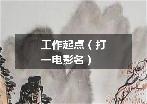 工作起点（打一电影名）