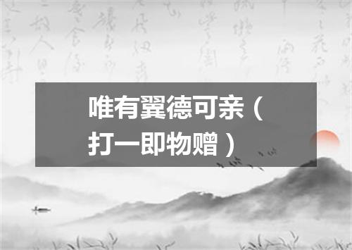 唯有翼德可亲（打一即物赠）