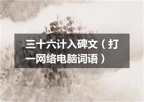 三十六计入碑文（打一网络电脑词语）