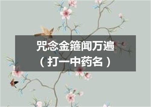 咒念金箍闻万遍（打一中药名）