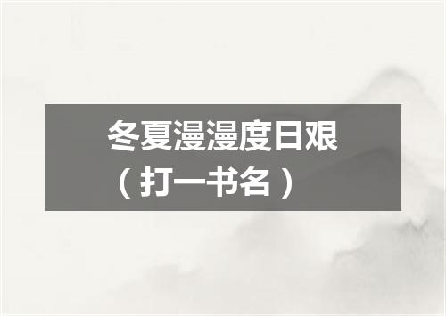 冬夏漫漫度日艰（打一书名）