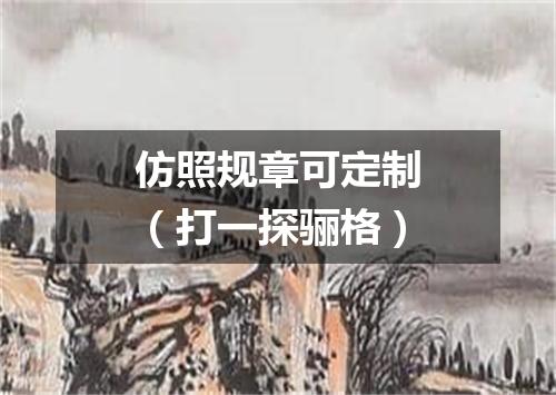 仿照规章可定制（打一探骊格）