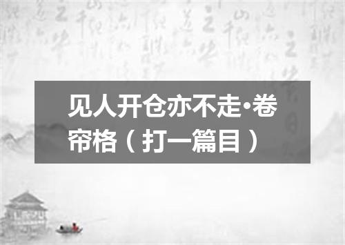 见人开仓亦不走·卷帘格（打一篇目）