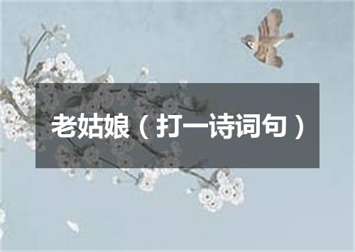 老姑娘（打一诗词句）