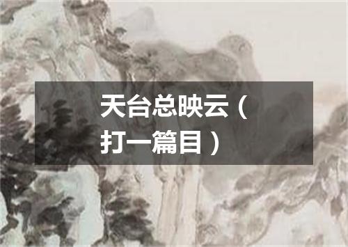 天台总映云（打一篇目）