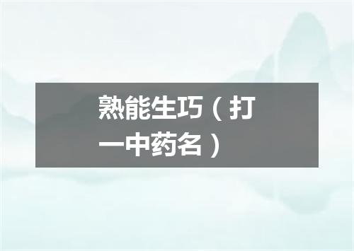 熟能生巧（打一中药名）
