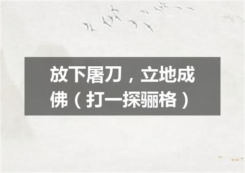 放下屠刀，立地成佛（打一探骊格）