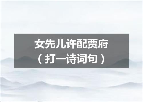 女先儿许配贾府（打一诗词句）