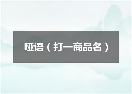 哑语（打一商品名）