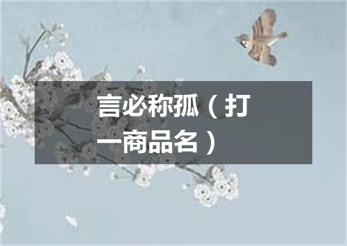 言必称孤（打一商品名）