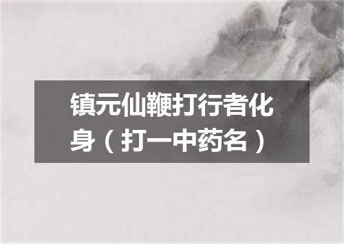 镇元仙鞭打行者化身（打一中药名）