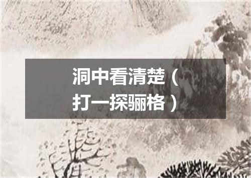 洞中看清楚（打一探骊格）