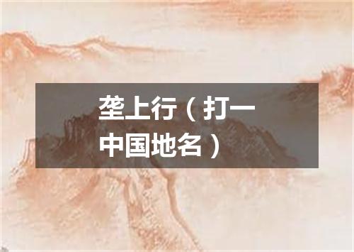 垄上行（打一中国地名）