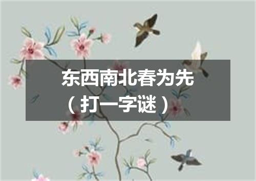 东西南北春为先（打一字谜）