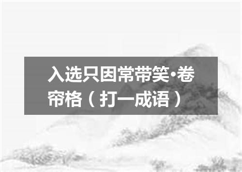 入选只因常带笑·卷帘格（打一成语）