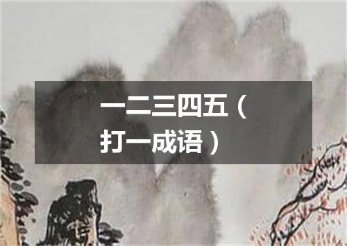 一二三四五（打一成语）