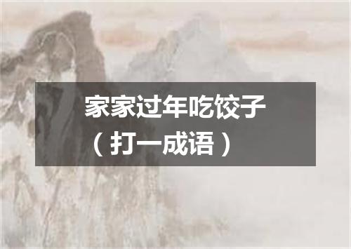 家家过年吃饺子（打一成语）