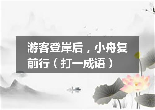 游客登岸后，小舟复前行（打一成语）