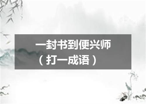 一封书到便兴师（打一成语）