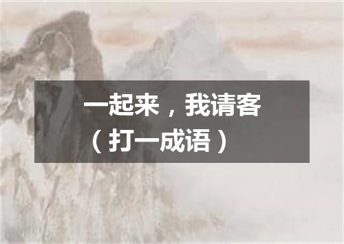 一起来，我请客（打一成语）