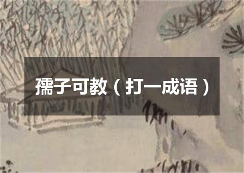孺子可教（打一成语）