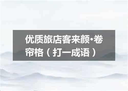 优质旅店客来颜·卷帘格（打一成语）