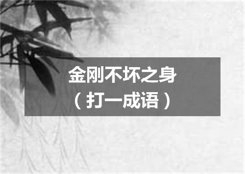 金刚不坏之身（打一成语）