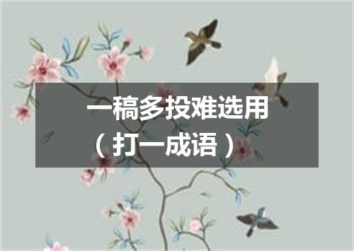 一稿多投难选用（打一成语）