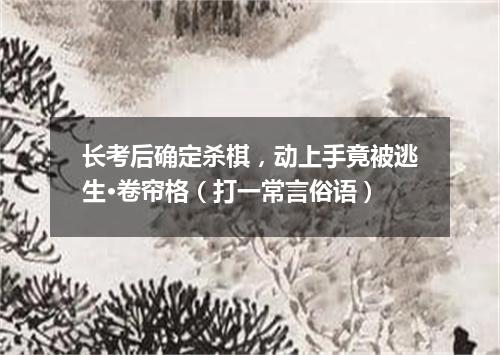 长考后确定杀棋，动上手竟被逃生·卷帘格（打一常言俗语）