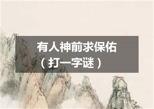 有人神前求保佑（打一字谜）