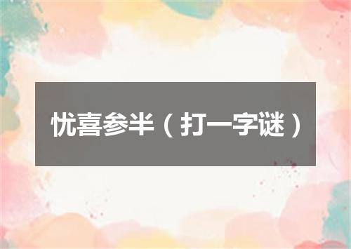 忧喜参半（打一字谜）