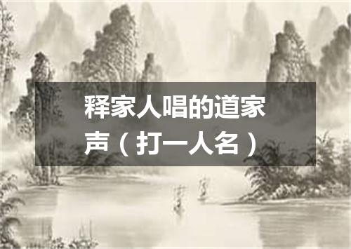 释家人唱的道家声（打一人名）