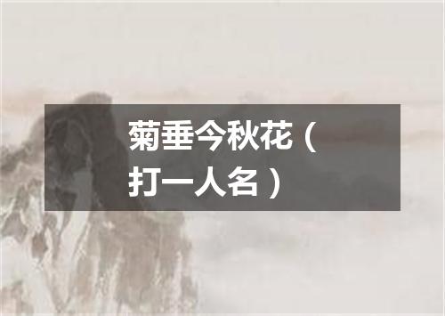菊垂今秋花（打一人名）