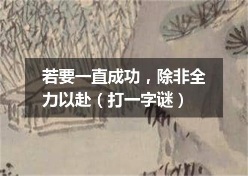 若要一直成功，除非全力以赴（打一字谜）