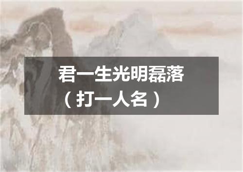 君一生光明磊落（打一人名）