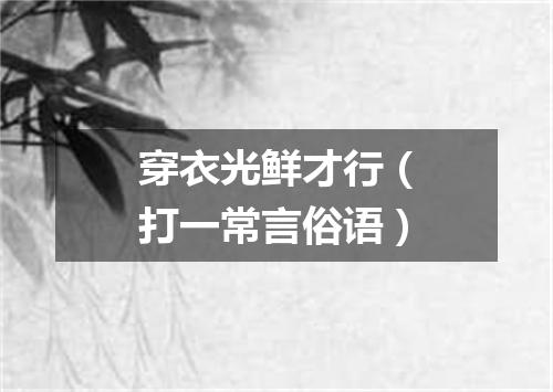 穿衣光鲜才行（打一常言俗语）