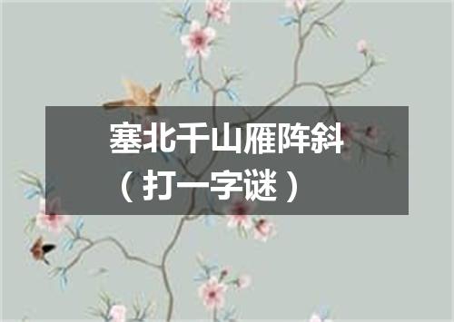 塞北千山雁阵斜（打一字谜）