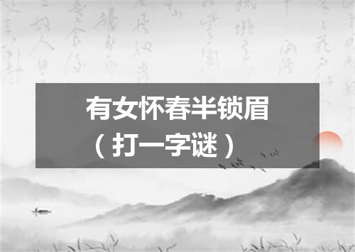 有女怀春半锁眉（打一字谜）