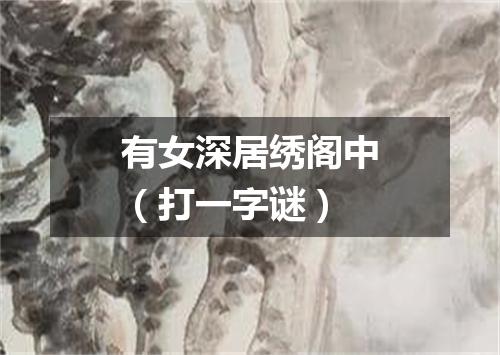有女深居绣阁中（打一字谜）