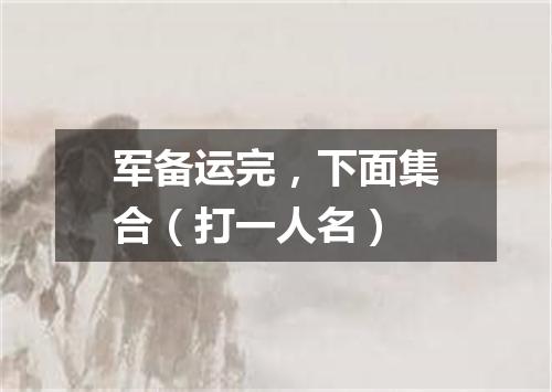 军备运完，下面集合（打一人名）