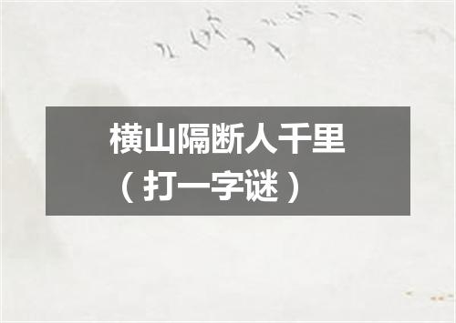 横山隔断人千里（打一字谜）