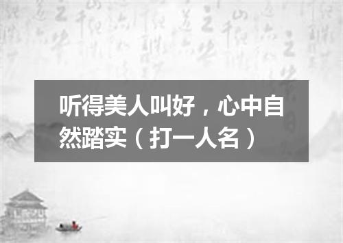 听得美人叫好，心中自然踏实（打一人名）