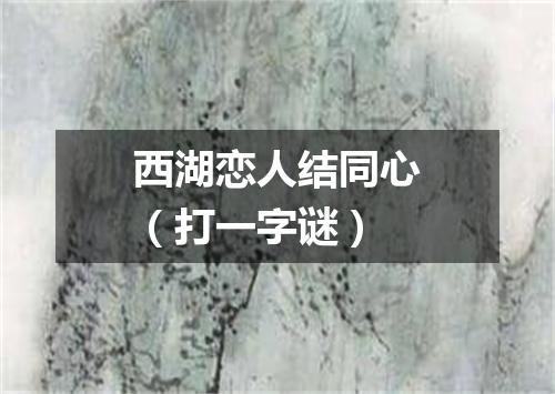 西湖恋人结同心（打一字谜）