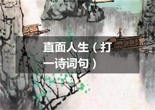 直面人生（打一诗词句）