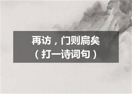 再访，门则扃矣（打一诗词句）