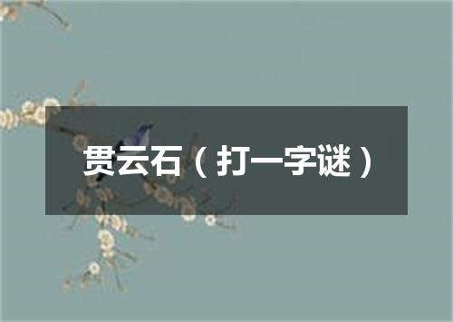 贯云石（打一字谜）