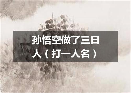 孙悟空做了三日人（打一人名）